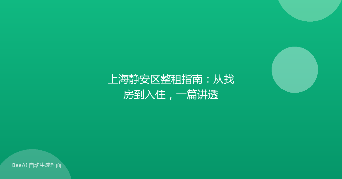 上海静安区整租指南:从找房到入住,一篇讲透
