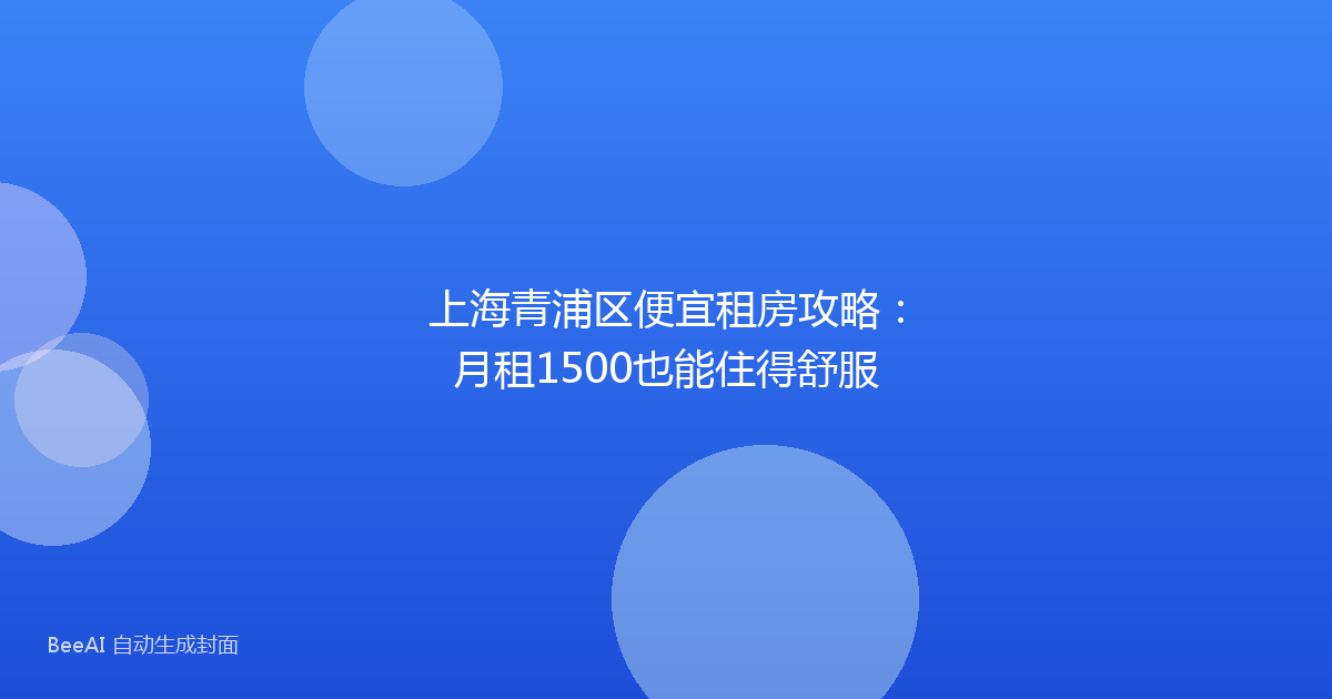上海青浦区便宜租房攻略：月租1500也能住得舒服