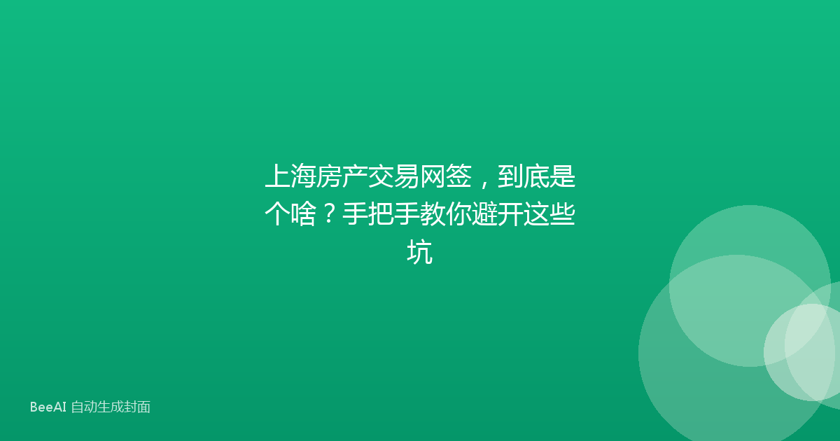 上海房产交易网签，到底是个啥？手把手教你避开这些坑