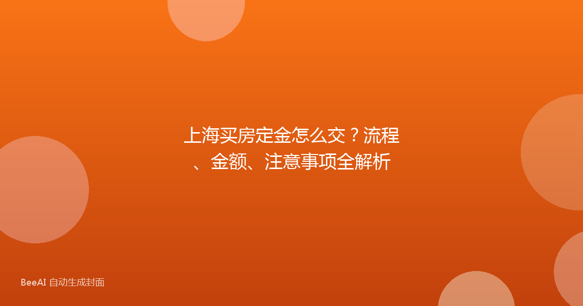 上海买房定金怎么交?流程、金额、注意事项全解析