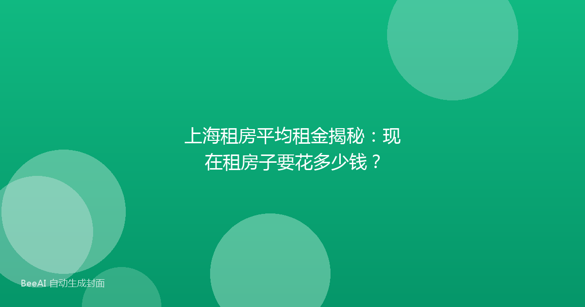 上海租房平均租金揭秘:现在租房子要花多少钱?
