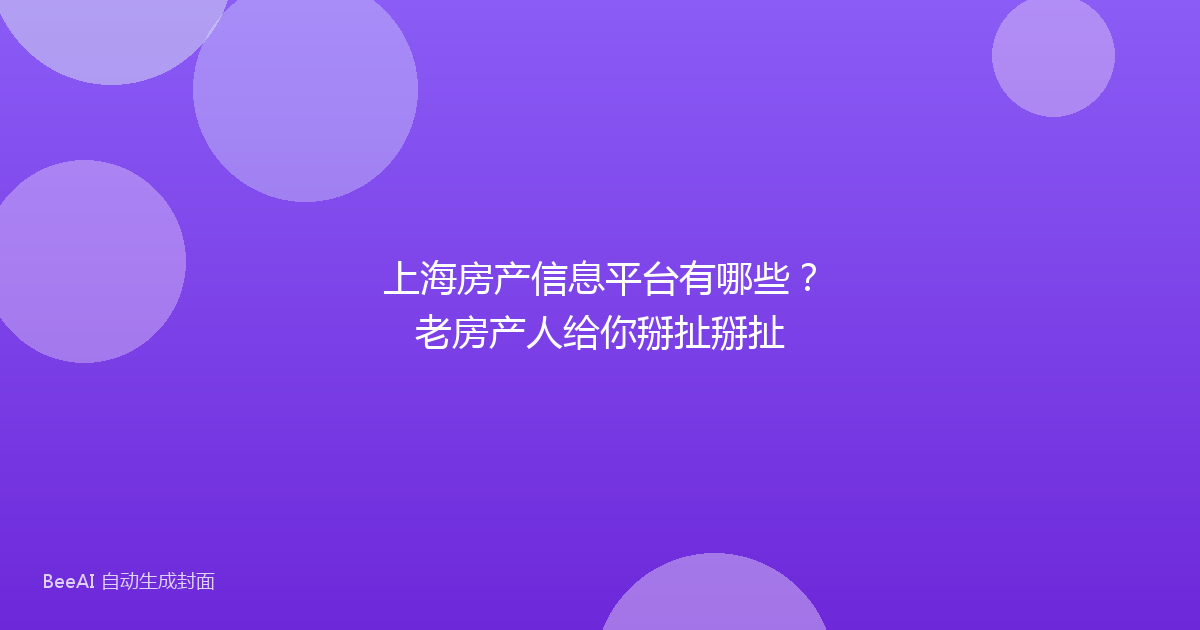上海房产信息平台有哪些?老房产人给你掰扯掰扯