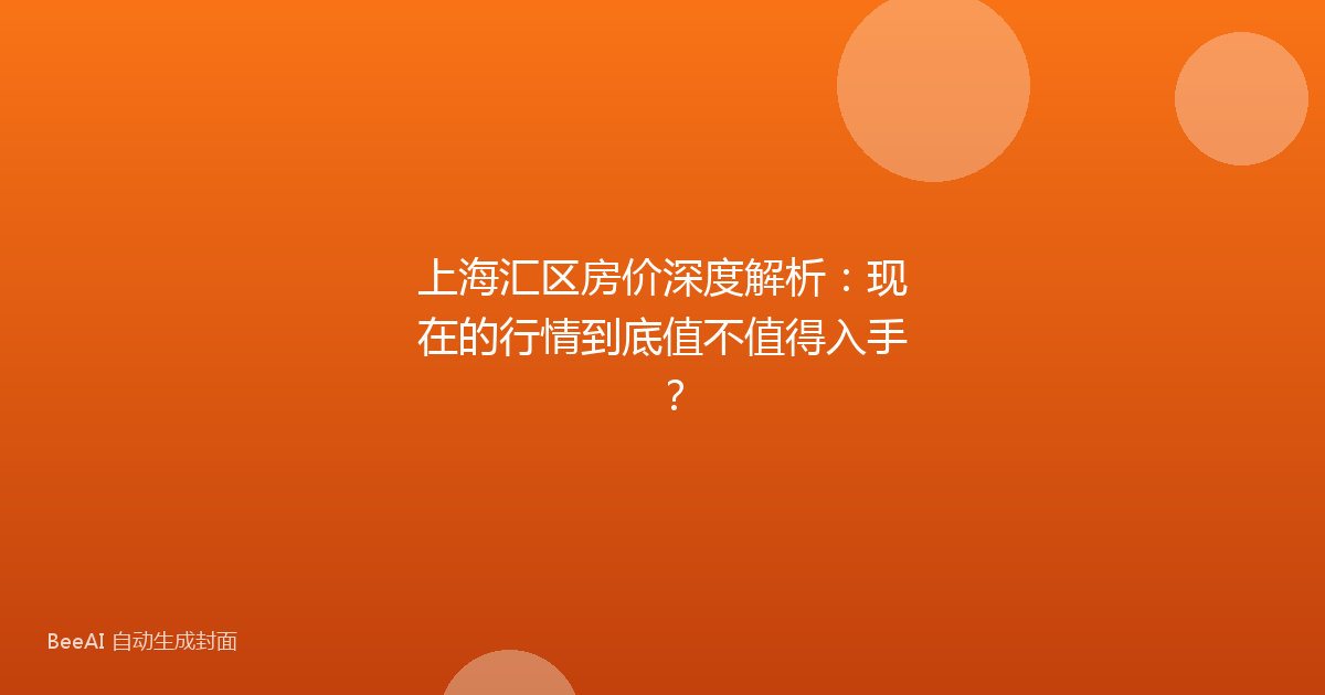 上海汇区房价深度解析:现在的行情到底值不值得入手?