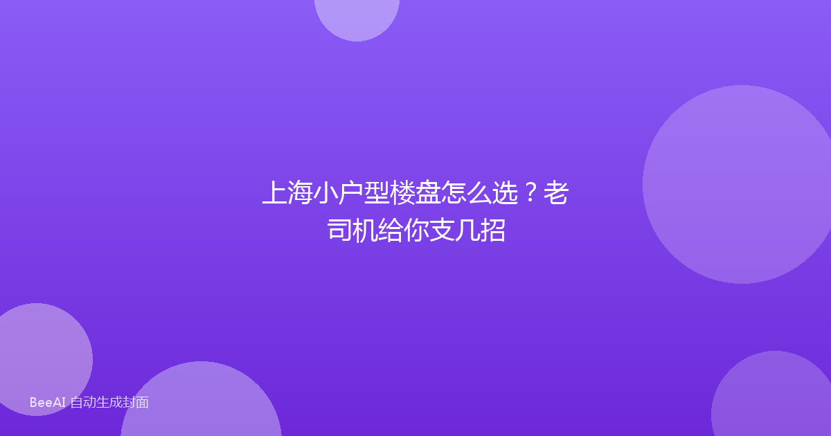 上海小户型楼盘怎么选?老司机给你支几招