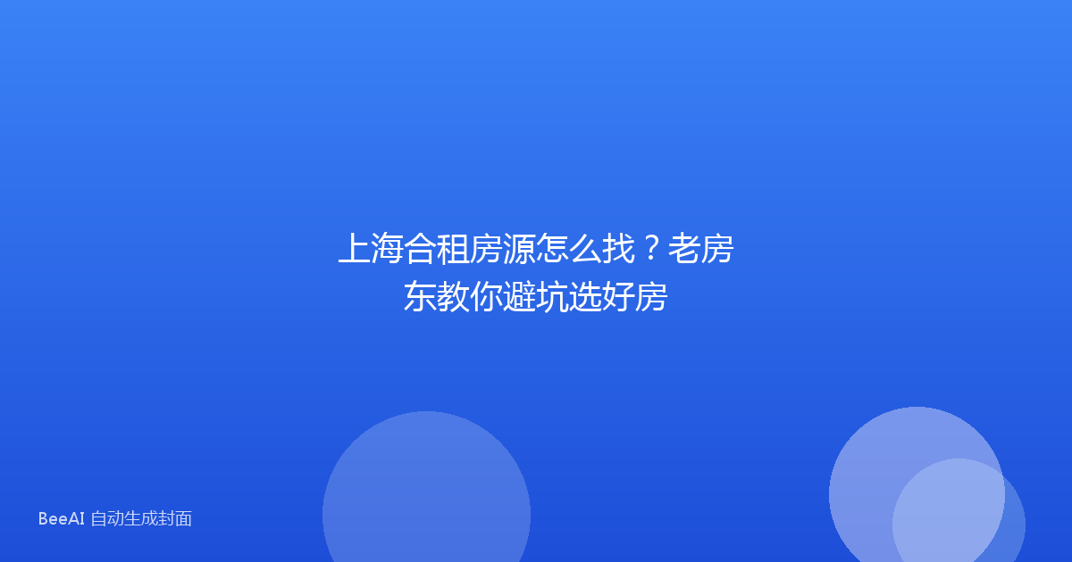 上海合租房源怎么找?老房东教你避坑选好房