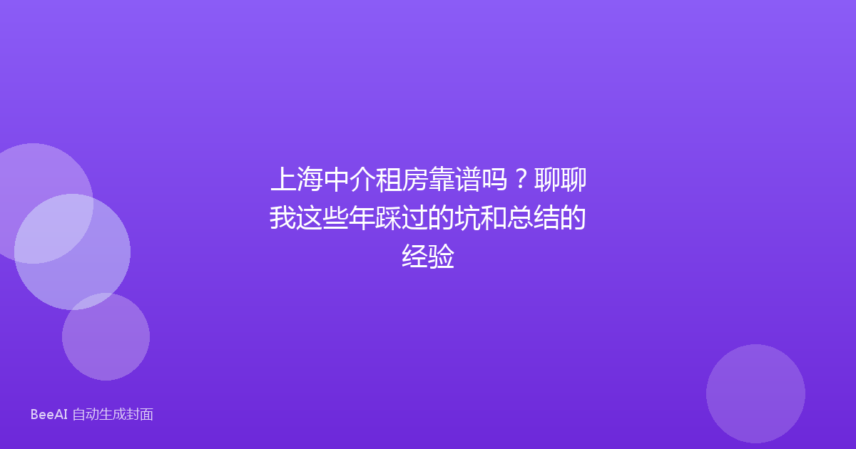 上海中介租房靠谱吗?聊聊我这些年踩过的坑和总结的经验