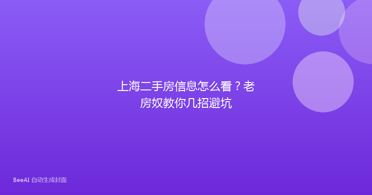 上海二手房信息怎么看？老房奴教你几招避坑