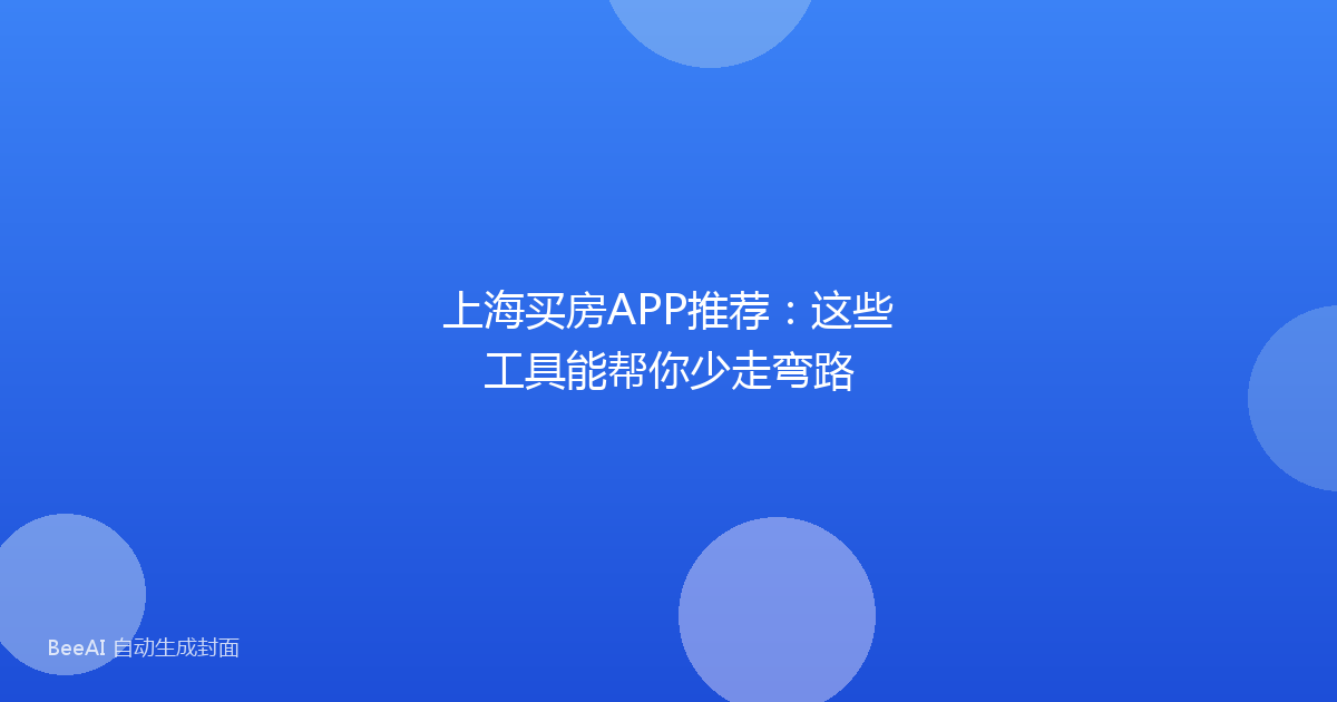 上海买房APP推荐：这些工具能帮你少走弯路