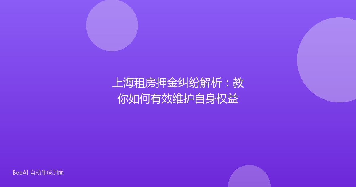 上海租房押金纠纷解析：教你如何有效维护自身权益