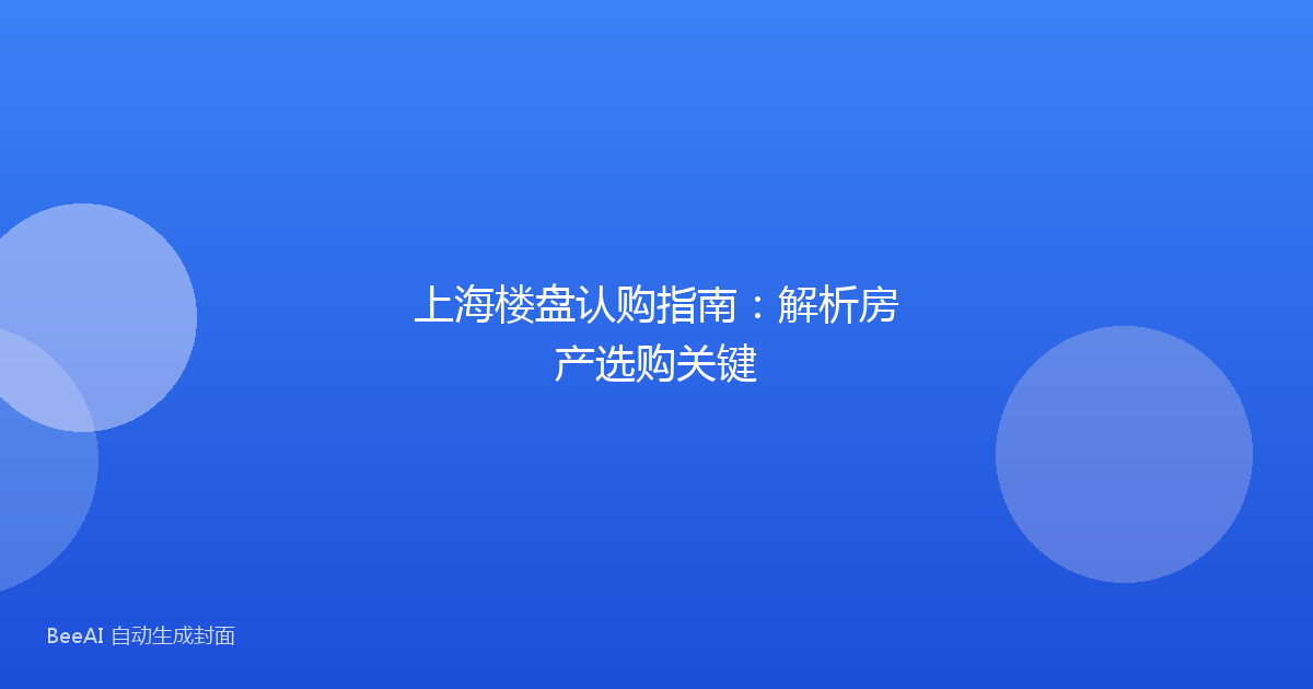 上海楼盘认购指南:解析房产选购关键
