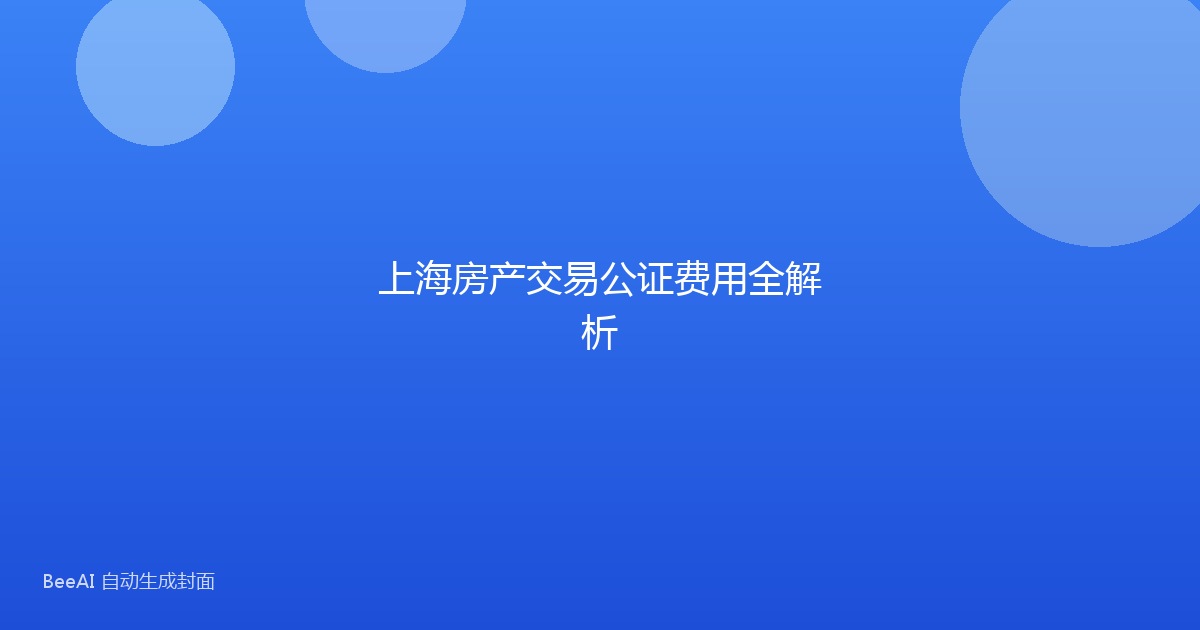 上海房产交易公证费用全解析