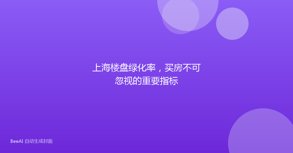 上海楼盘绿化率，买房不可忽视的重要指标
