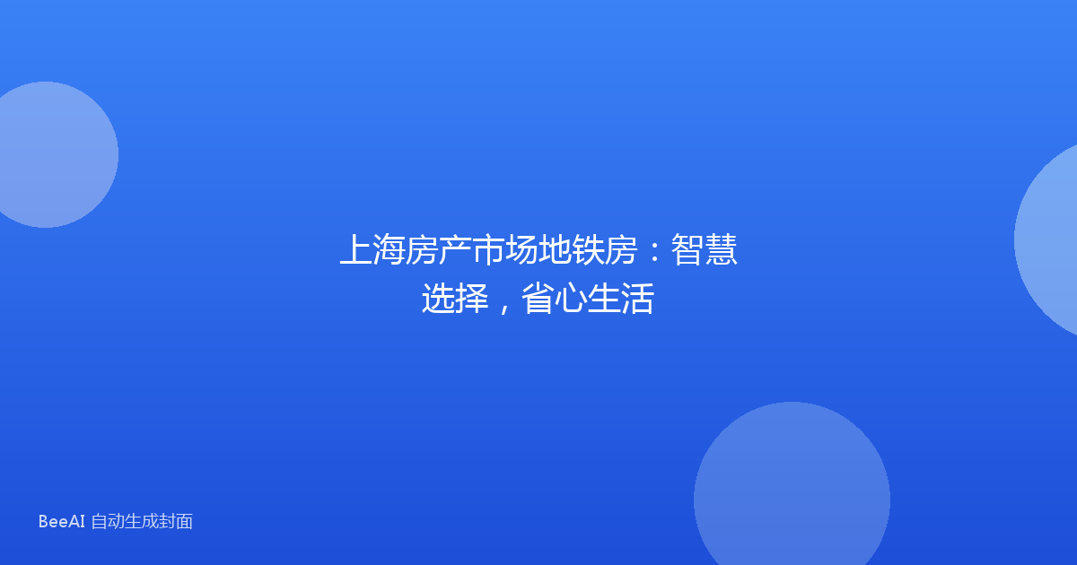 上海房产市场地铁房：智慧选择，省心生活