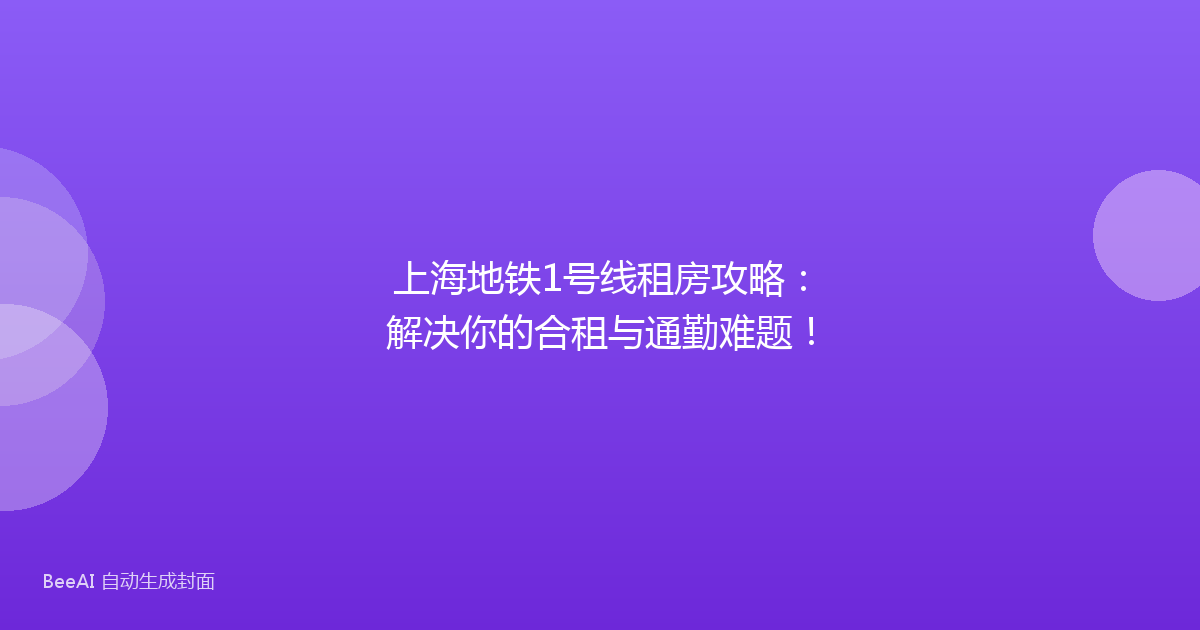 上海地铁1号线租房攻略：解决你的合租与通勤难题！