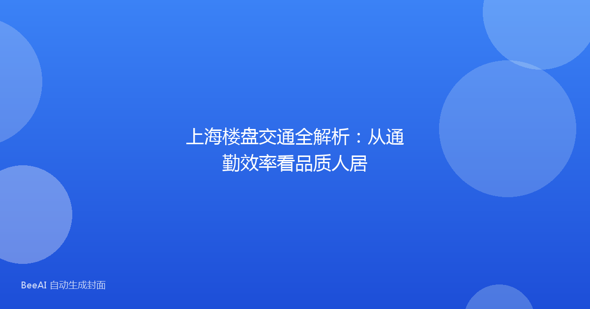 上海楼盘交通全解析：从通勤效率看品质人居
