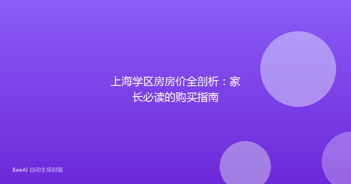 上海学区房房价全剖析：家长必读的购买指南