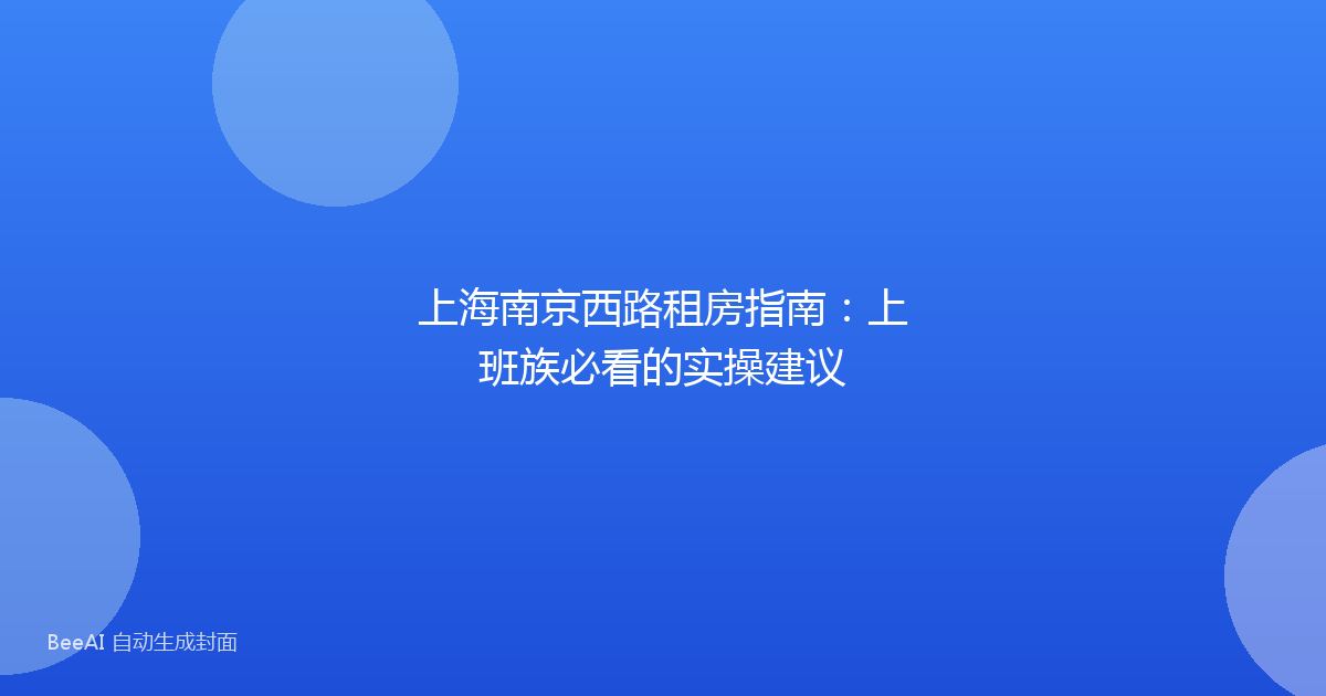上海南京西路租房指南：上班族必看的实操建议