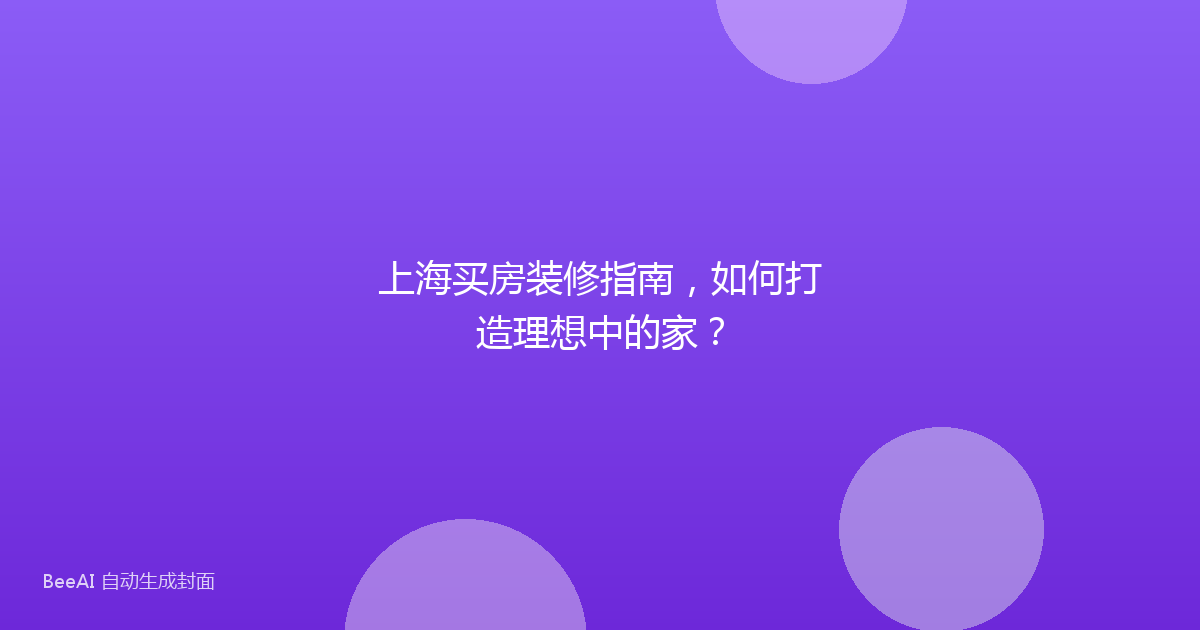 上海买房装修指南，如何打造理想中的家？