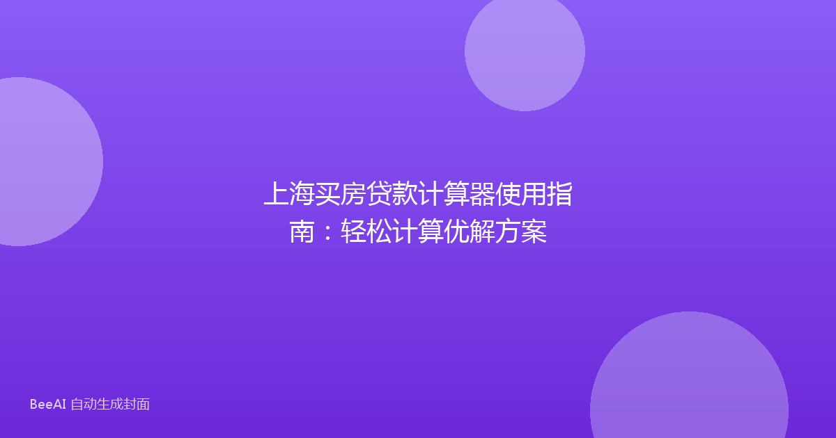 上海买房贷款计算器使用指南：轻松计算优解方案