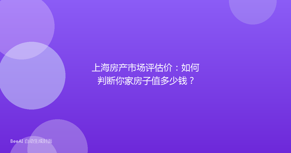 上海房产市场评估价：如何判断你家房子值多少钱？