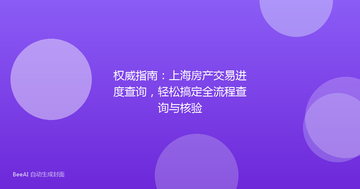 权威指南:上海房产交易进度查询,轻松搞定全流程查询与核验