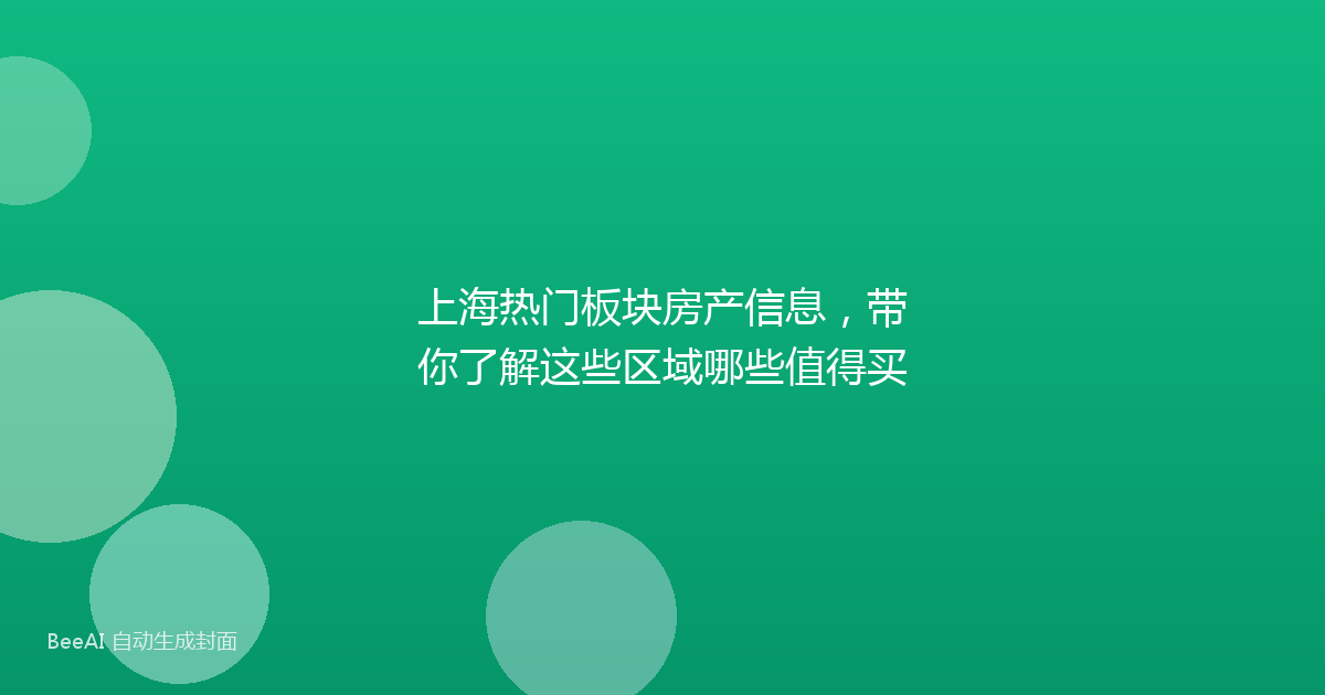 上海热门板块房产信息，带你了解这些区域哪些值得买