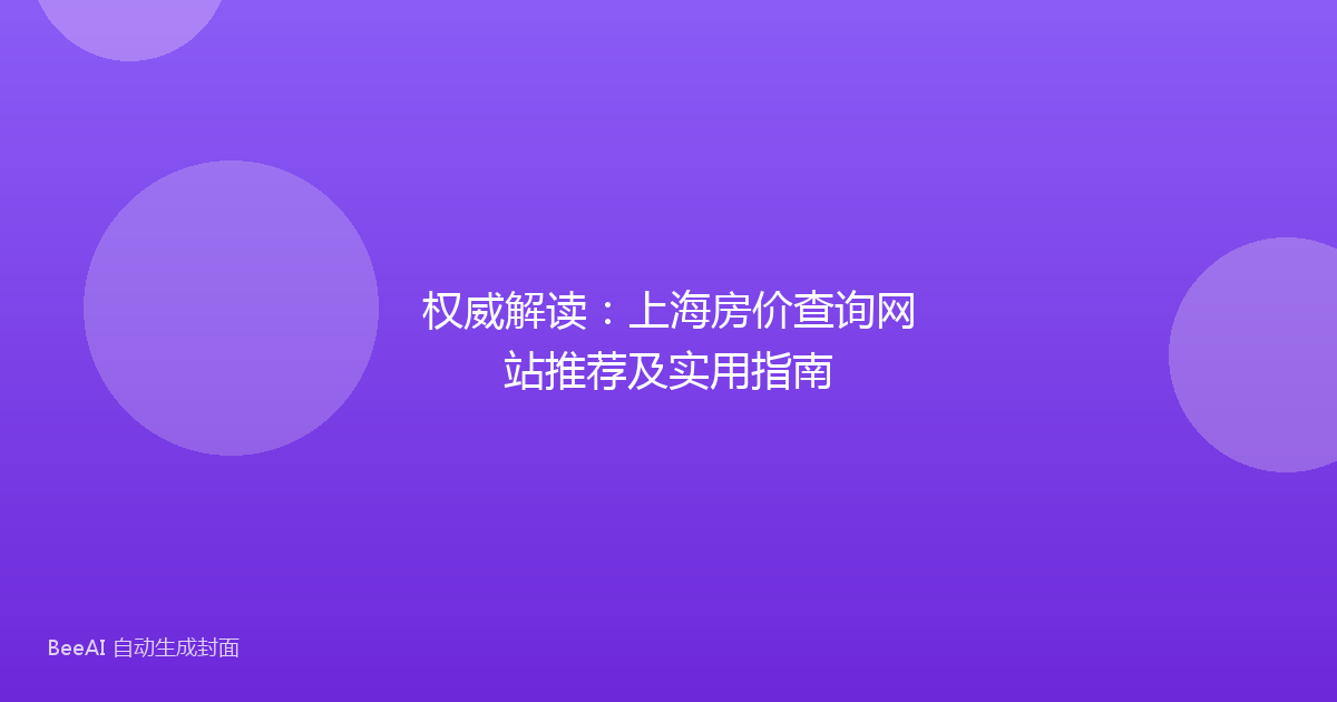 权威解读：上海房价查询网站推荐及实用指南