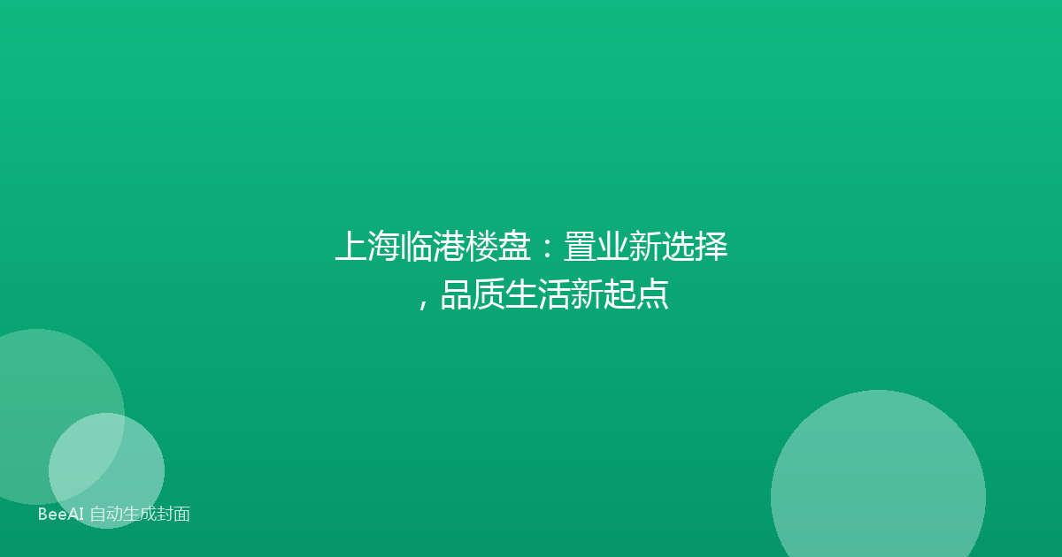 上海临港楼盘：置业新选择，品质生活新起点