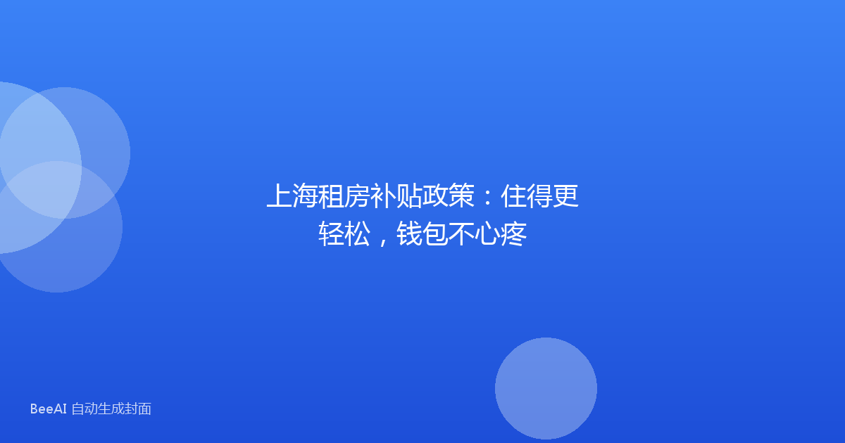 上海租房补贴政策:住得更轻松,钱包不心疼