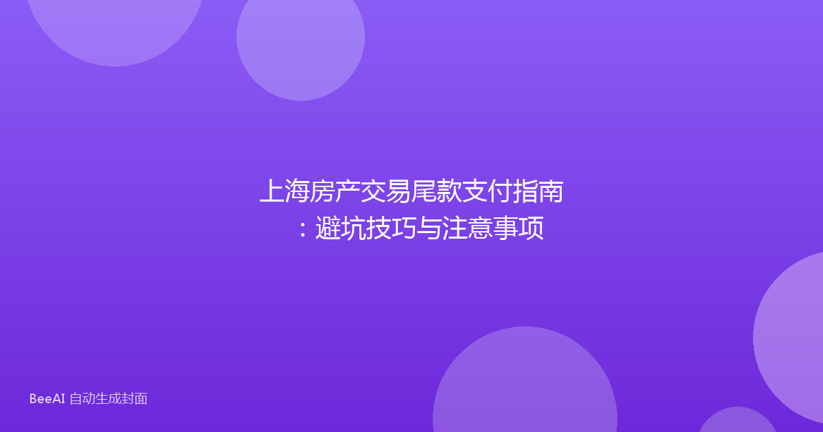 上海房产交易尾款支付指南:避坑技巧与注意事项