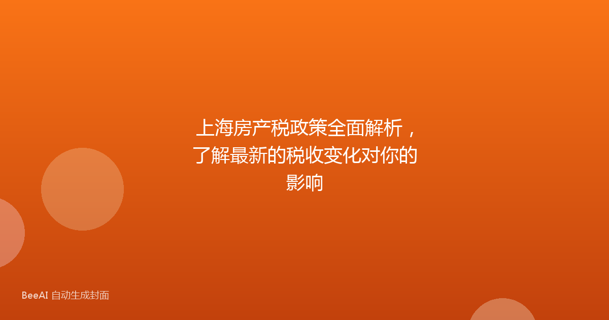 上海房产税政策全面解析,了解最新的税收变化对你的影响