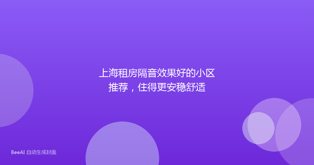 上海租房隔音效果好的小区推荐,住得更安稳舒适