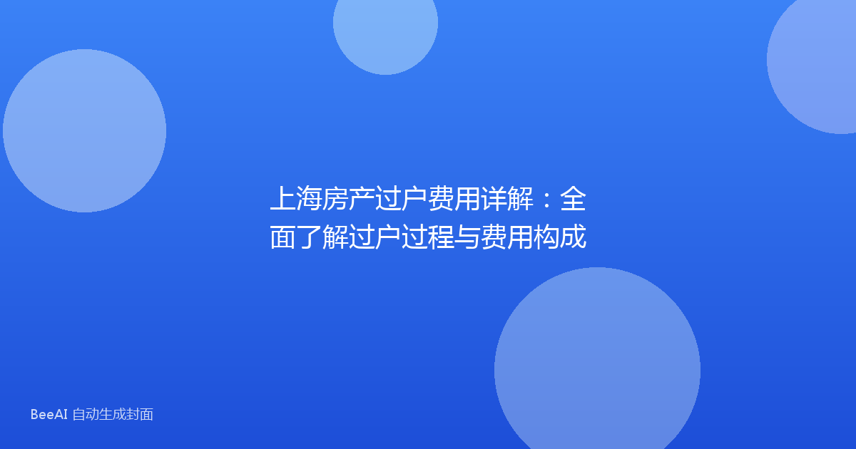 上海房产过户费用详解：全面了解过户过程与费用构成