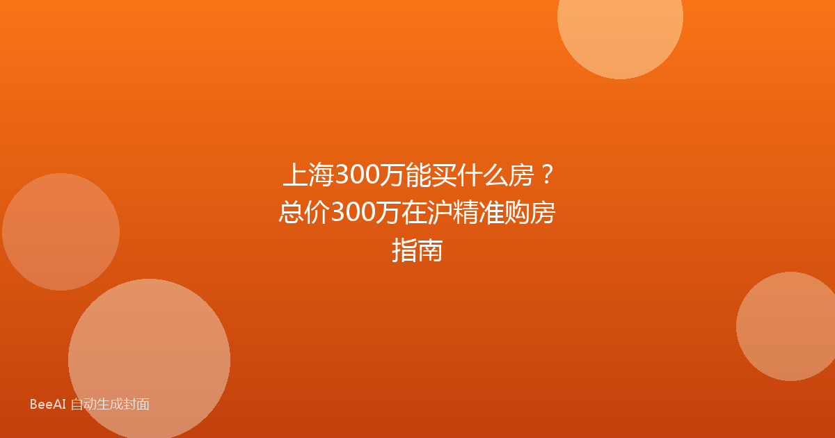 上海300万能买什么房?总价300万在沪精准购房指南