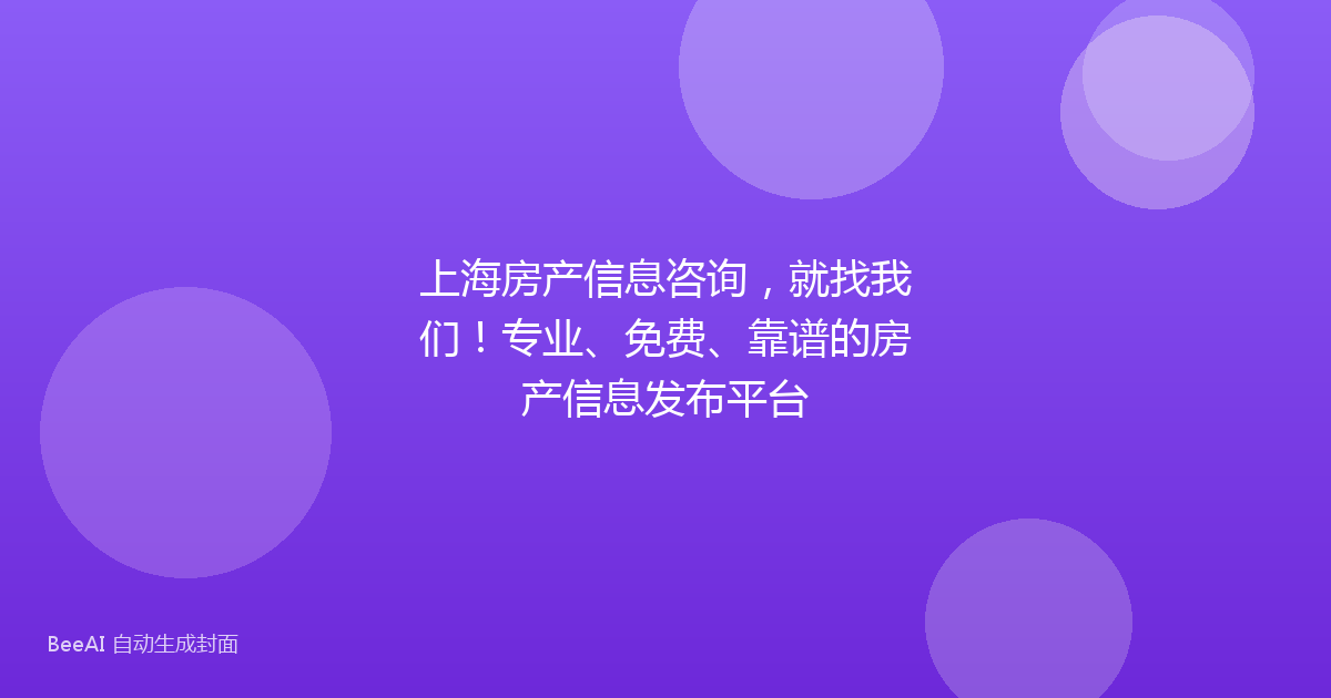 上海房产信息咨询,就找我们!专业、免费、靠谱的房产信息发布平台