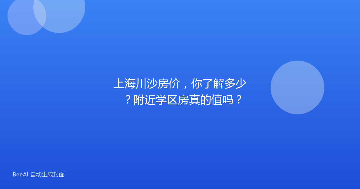 上海川沙房价,你了解多少?附近学区房真的值吗?